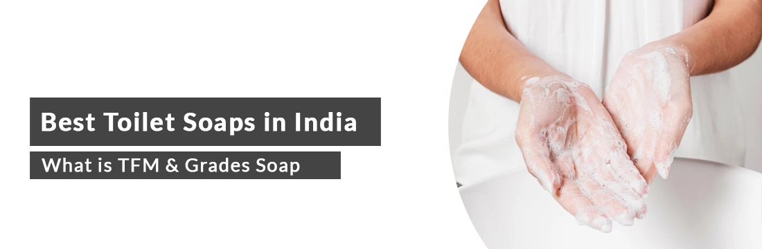  Best Toilet Soaps to Buy in India, What is TFM, Grade 1 vs Grade 2 vs Grade 3 Soaps